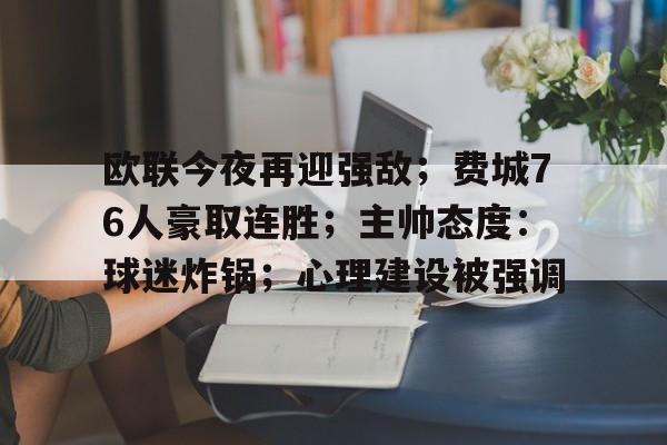 kaiyun官网-包含欧联今夜再迎强敌;费城76人豪取连胜;主帅态度:球迷炸锅;心理建设被强调的词条